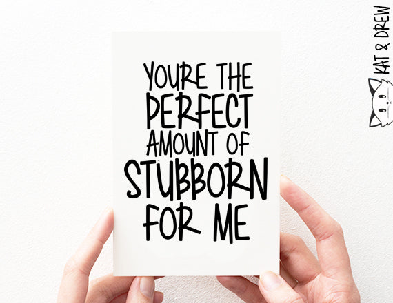stubborn card. stubborn love you card. boyfriend card. girlfriend card.